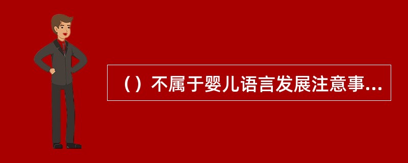 （）不属于婴儿语言发展注意事项。