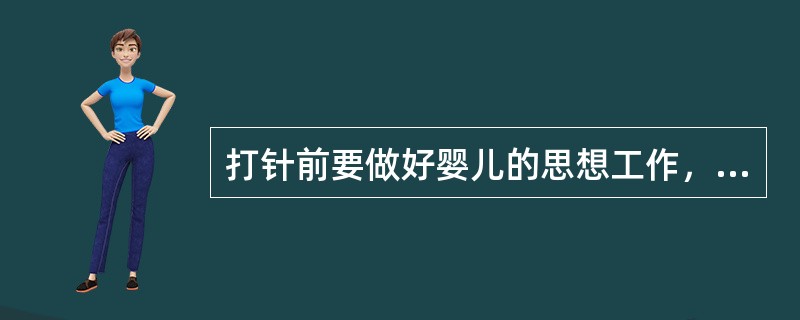 打针前要做好婴儿的思想工作，消除婴儿的紧张心理。（）
