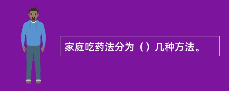 家庭吃药法分为（）几种方法。