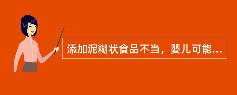 添加泥糊状食品不当，婴儿可能会出现（）。