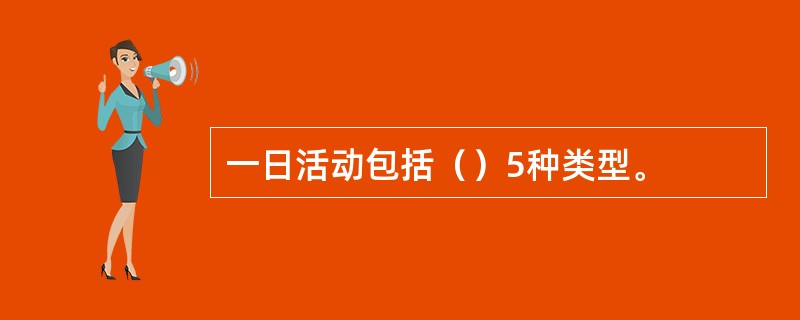 一日活动包括（）5种类型。