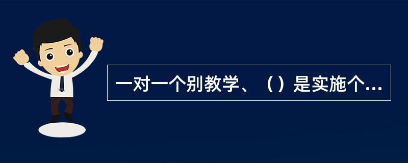 一对一个别教学、（）是实施个别教学计划的主要形式。