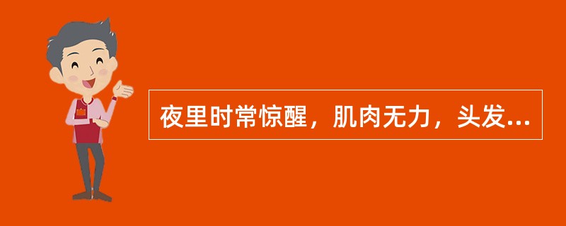 夜里时常惊醒，肌肉无力，头发稀疏，是缺乏（）的表现。