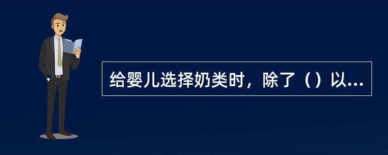 给婴儿选择奶类时，除了（）以外，其余种类一般不选用。