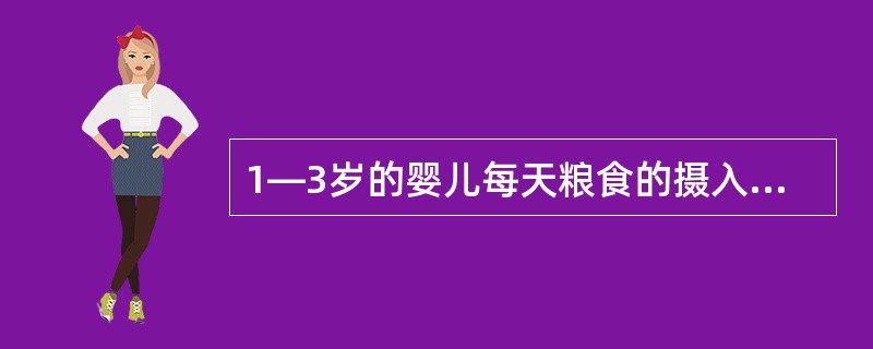 1—3岁的婴儿每天粮食的摄入参考量（）。