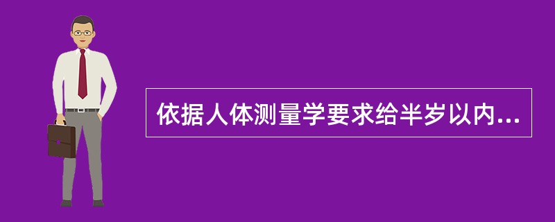 依据人体测量学要求给半岁以内的婴儿可以三个月测一次（）