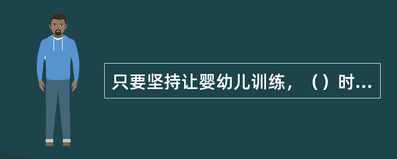 只要坚持让婴幼儿训练，（）时婴幼儿就能学会自己拿勺子吃饭。