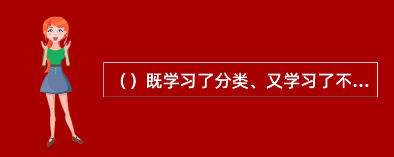（）既学习了分类、又学习了不同大小形状积木的摆放方法。