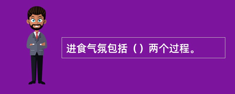 进食气氛包括（）两个过程。