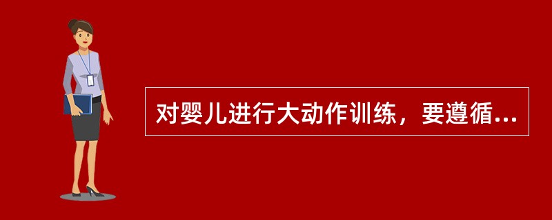 对婴儿进行大动作训练，要遵循其动作成熟和发展的个体差异等评价原则。（）