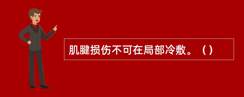 肌腱损伤不可在局部冷敷。（）