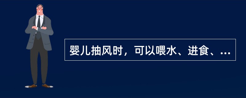 婴儿抽风时，可以喂水、进食、以免气管发生窒息引起肺炎。（）