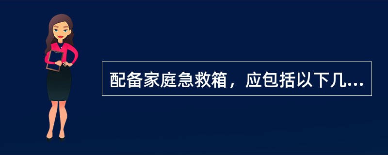 配备家庭急救箱，应包括以下几类物品（）。