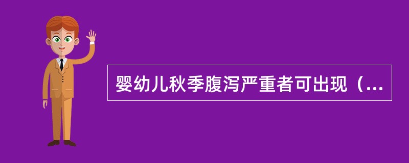 婴幼儿秋季腹泻严重者可出现（）。