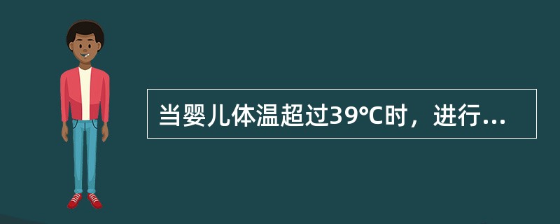 当婴儿体温超过39℃时，进行物理降温时可用75%的酒精擦浴，并每隔20分钟测体温一次。（）