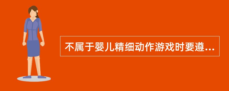 不属于婴儿精细动作游戏时要遵循的规律的是（）
