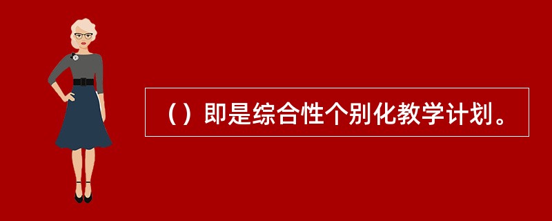 （）即是综合性个别化教学计划。