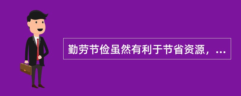 勤劳节俭虽然有利于节省资源，但不能促进企业的发展。（）