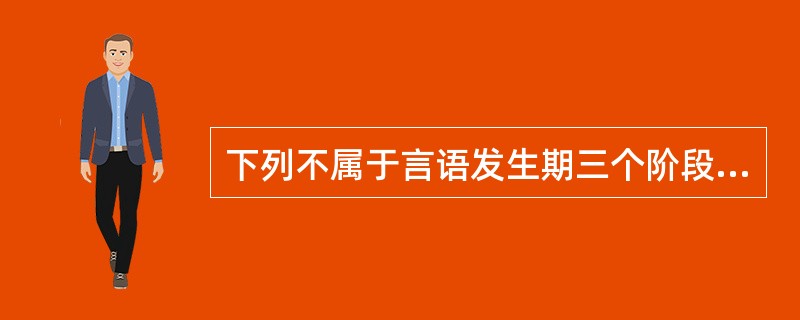 下列不属于言语发生期三个阶段中的选项是（）。