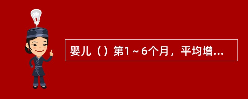 婴儿（）第1～6个月，平均增长8～10厘米。