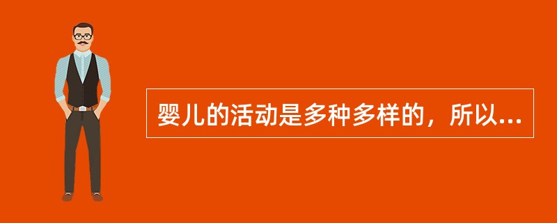 婴儿的活动是多种多样的，所以教育教学活动也要体现出（）。