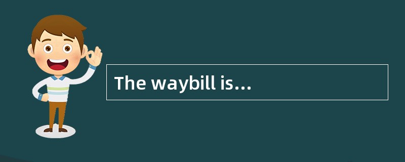 The waybill is also used in the procedure to apply to customs.But it can′tbe served as insurance cer