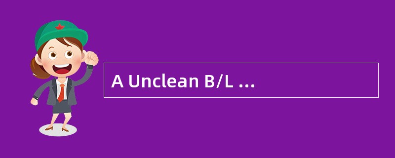 A Unclean B/L may be issued because of （ ）.