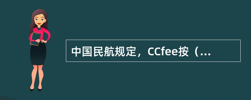 中国民航规定，CCfee按（）之和的2%收取。