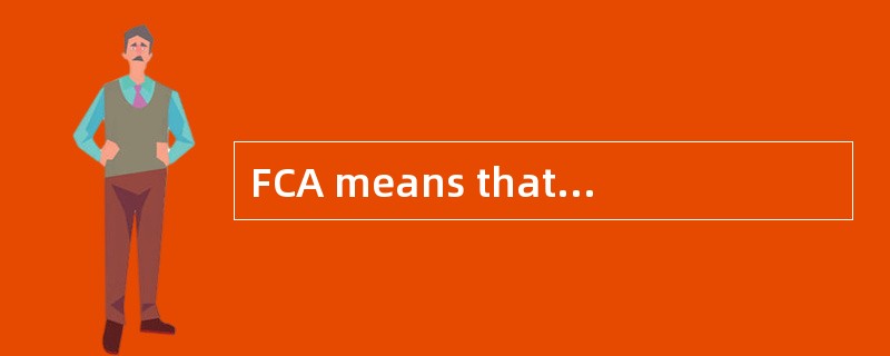 FCA means that the seller delivers when it places the goods at the disposalof the buyer at the selle