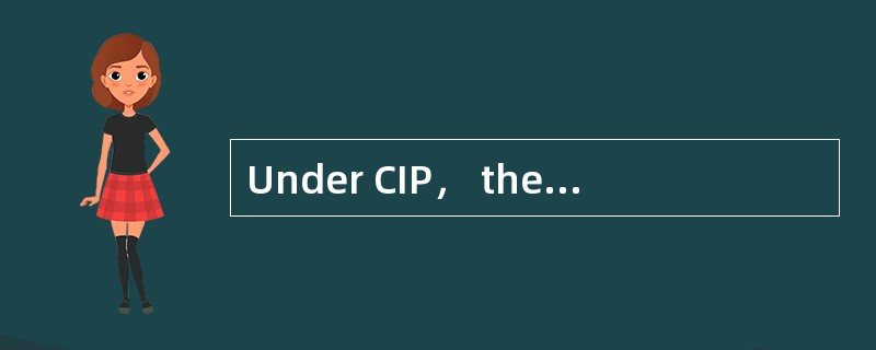 Under CIP， the seller procures insurance against hisown risk of loss of or damage to the goods durin