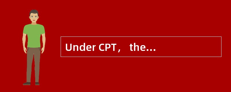 Under CPT， the（ ）bears allrisks and additional costs occurring after the goods have been delivered.