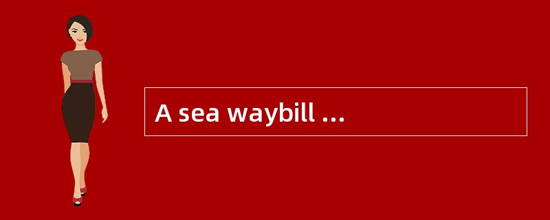 A sea waybill provides the basic document for road cargo transport.（ ）