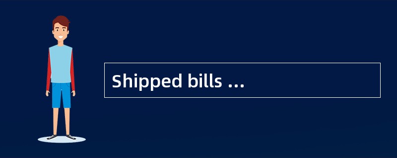 Shipped bills of lading are those confirming that the goods are actuallyloaded on board the vessel.（