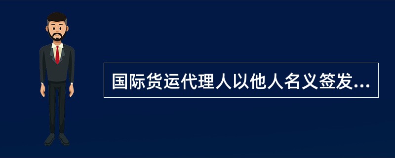 国际货运代理人以他人名义签发他人B/L时是代理人。（）