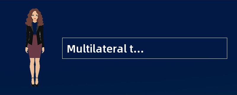 Multilateral trade involves at least two parties dealing with internationaltrade.( ) Multilateral trade involves at least two parties dealing with internationaltrade.( )