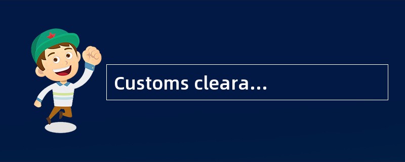Customs clearance in the import-export trade is one of the traditionalfunctions of a freight forward
