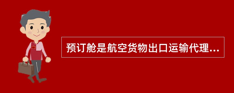 预订舱是航空货物出口运输代理业务程序中必不可少的环节。（）