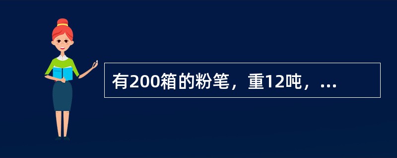 有200箱的粉笔，重12吨，体积为8立方米，它的海运运费吨则按（）计算。