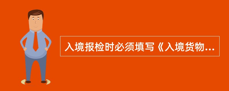 入境报检时必须填写《入境货物报检单》。（）