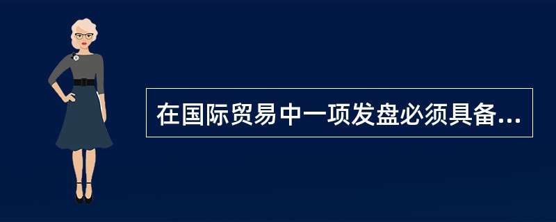 在国际贸易中一项发盘必须具备（）条件。