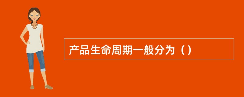 产品生命周期一般分为（）
