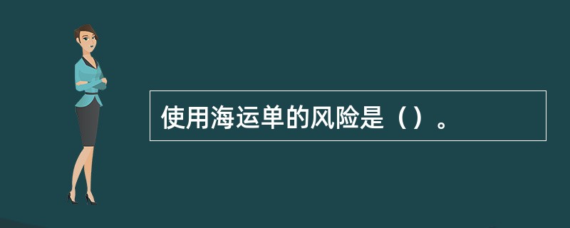 使用海运单的风险是（）。