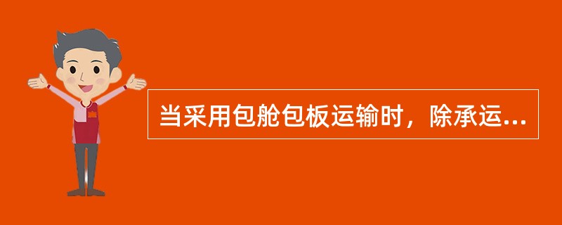 当采用包舱包板运输时，除承运人原因外，承运人对货物在运输过程中发生的短少、损坏等不承担责任。（）