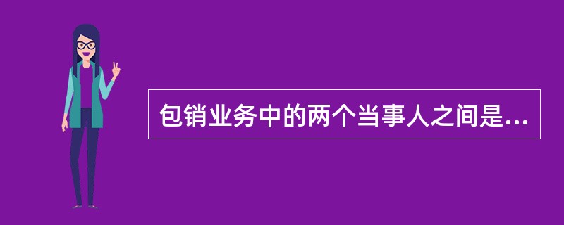 包销业务中的两个当事人之间是一种（）。