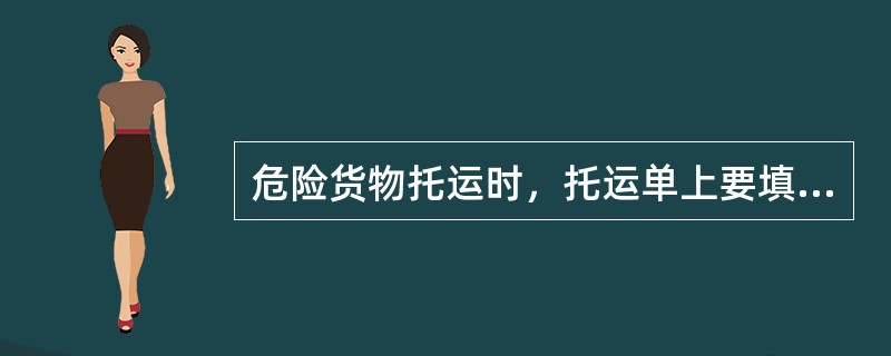 危险货物托运时，托运单上要填写危险货物品名、包装方法、（）、收发货人详细地址及运输过程中注意事项。