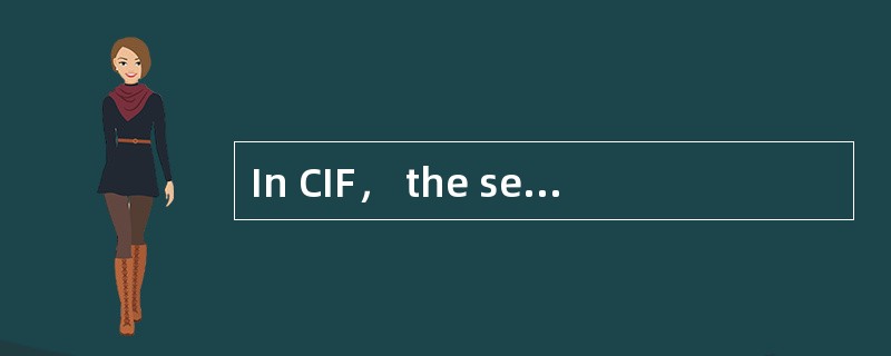 In CIF， the seller procures the insurance and paysthe insurance premium.When damage occurs during th