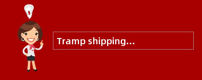 Tramp shipping also called chartering， is quitesuitable for （ ）.