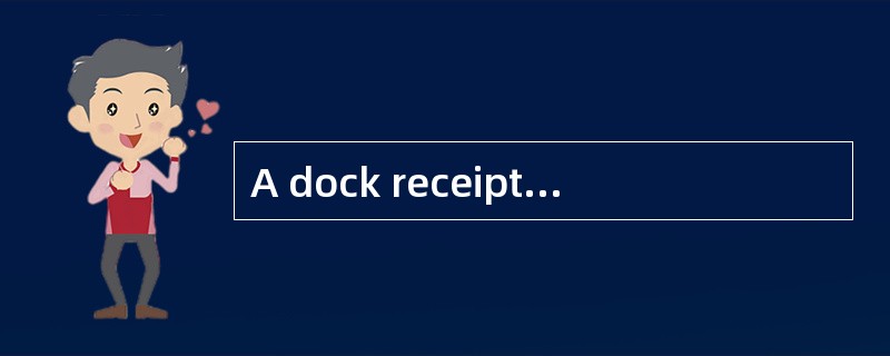 A dock receipt is a document issued by shipper to acknowledge receipt ofcargo at the carrier′s shipp