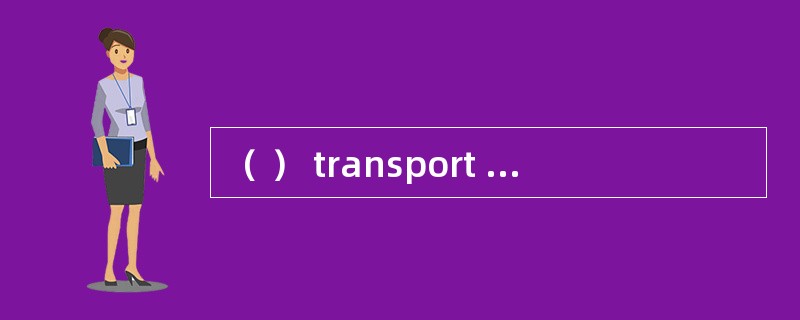 （ ） transport of goods is the principal means oftransport in many countries due to the low threshold