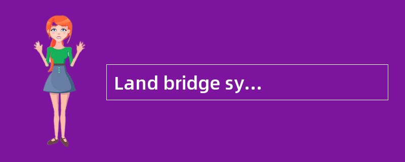 Land bridge system is in operation for the movement of（ ）on certain important international routes.